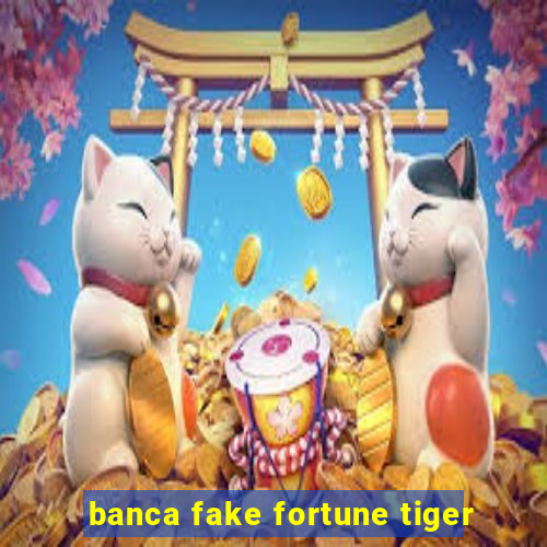 banca fake fortune tiger